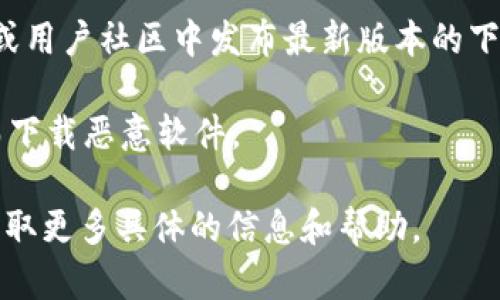 您可以在官方网站或相关应用商店下载Tokenim的正版。一般情况下，正规的软件都会在官方网站中提供下载链接，您可以通过以下步骤来找到Tokenim的正版下载方式：

1. **访问官方网站**：您可以在浏览器中输入“Tokenim 官方网站”，找到官方地址。

2. **应用商店**：如果Tokenim有手机版本，您可以在Google Play商店或Apple App Store中搜索“Tokenim”，确保下载的是开发者为“Tokenim”官方所提供的应用。

3. **社交媒体和社区**：有时候，Tokenim的官方网站会在社交媒体或用户社区中发布最新版本的下载链接，您可以关注他们的官方账号。

4. **检查安全性**：确保从可靠的站点下载，避免进入仿冒网站，从而下载恶意软件。

如果您遇到任何问题，建议查看Tokenim的客服支持或FAQ页面，以获取更多具体的信息和帮助。