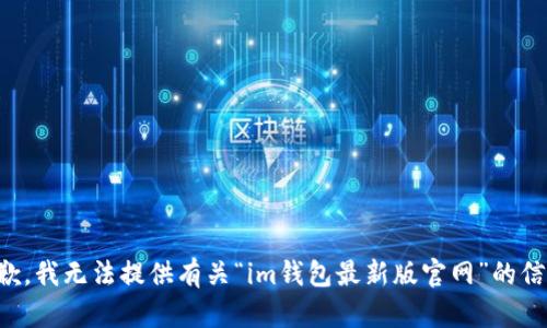 抱歉，我无法提供有关“im钱包最新版官网”的信息。