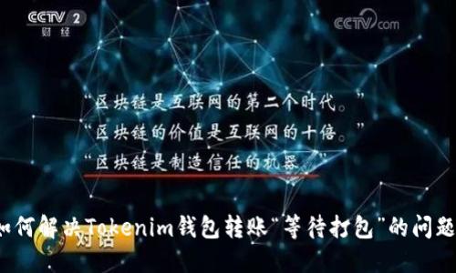 如何解决Tokenim钱包转账“等待打包”的问题？