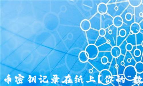 
如何安全地将比特币密钥记录在纸上？你的“数字金库”保管指南！