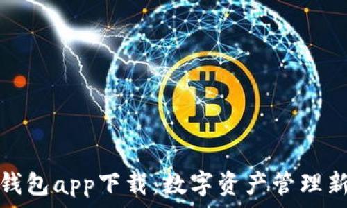   
万币钱包app下载：数字资产管理新选择