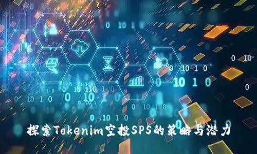 探索Tokenim空投SPS的策略与潜力