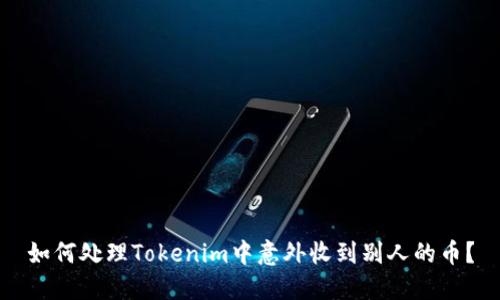 如何处理Tokenim中意外收到别人的币？