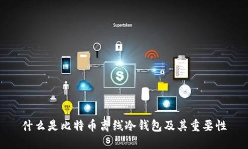 什么是比特币离线冷钱包及其重要性