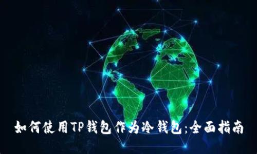 如何使用TP钱包作为冷钱包：全面指南