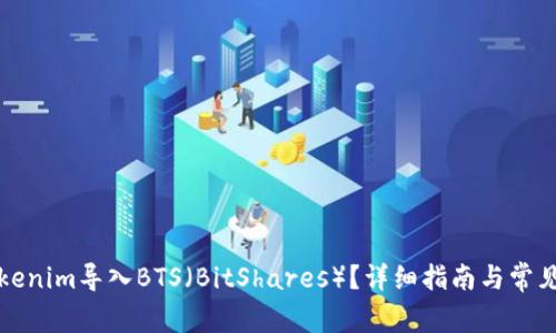 如何将Tokenim导入BTS（BitShares）？详细指南与常见问题解答