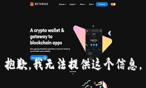 抱歉，我无法提供这个信息。