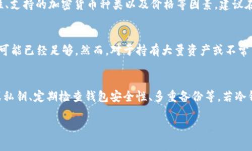 在加密货币的世界中，“冷钱包”（Cold Wallet）和“热钱包”（Hot Wallet）是用来存储数字资产的两种主要方式。冷钱包指的是一种不连接互联网的存储方法，安全性高，适合长期保存大额资产。而热钱包则是连接到互联网的，使用方便，但安全性相对较低。

关于“pt”，如果是指某个特定的加密货币钱包或平台，我需要更多信息来确认它是否是冷钱包。例如，如果“pt”代表某个具体的冷钱包产品或加密货币平台，可能会提供更多的信息来判断其性质。

以下是对“冷钱包”和“热钱包”工作原理的详细介绍，以及如何选择适合自己的加密货币存储方式：

冷钱包的优缺点
冷钱包是指在不与互联网连接的情况下存储加密货币。常见的冷钱包形式包括硬件钱包、纸钱包等。

strong优点：/strong
ul
listrong安全性高：/strong由于冷钱包离线，黑客无法通过互联网攻击。/li
listrong防止丢失和盗窃：/strong通过物理方式保护存储的私钥，降低了丢失或被盗的风险。/li
listrong适合长期投资：/strong对长期持有的加密资产进行安全存储的最佳选择。/li
/ul

strong缺点：/strong
ul
listrong使用不便：/strong需要物理设备，不如热钱包方便。/li
listrong丢失风险：/strong一旦设备损坏或遗失，可能会造成资产无法恢复。/li
listrong更新难：/strong热钱包可以快速更新，而冷钱包相对滞后。/li
/ul

热钱包的优缺点
热钱包是指可以在线使用的加密货币钱包，通常应用在交易所或在线钱包服务中。

strong优点：/strong
ul
listrong使用方便：/strong可以快速进行交易，适合频繁买卖的用户。/li
listrong易于访问：/strong可在任何有互联网的地方访问资金。/li
listrong相对便宜：/strong通常不需要额外的硬件成本。/li
/ul

strong缺点：/strong
ul
listrong安全性低：/strong由于连接互联网，容易受到黑客攻击。/li
listrong不适合大额存储：/strong对于想要存放大量资产的投资者来说，不够安全。/li
listrong依赖于服务商：/strong若服务商出现问题，用户资产可能面临风险。/li
/ul

如何选择适合自己的钱包
在选择冷钱包还是热钱包时，投资者需要考虑几个因素：

strong投资规模：/strong如果你的投资规模较小，热钱包的使用方便性可能更适合。如果你的投资金额较大，冷钱包的安全性则更为重要。

strong交易频率：/strong如果你是短期交易者，热钱包可能是更好的选择；如果你是长期投资者，冷钱包更适合持久保存资产。

strong安全意识：/strong每个用户对安全的理解和重视程度不同。如果你非常关注安全性，推荐使用冷钱包。

常见相关问题
以下是一些与冷钱包和热钱包相关的常见问题及其详细解答：

1. 冷钱包比热钱包更安全吗？
冷钱包由于不与互联网连接，而被认为是更加安全的选项。黑客无法通过网络入侵冷钱包，因此数据和资产的安全性有了较大提升。然而，这并表示冷钱包绝对安全，用户仍需妥善管理私钥和钱包设备，以防丢失或损坏。

2. 如何选择冷钱包品牌？
市场上有多种冷钱包品牌可供选择，如Ledger、Trezor等。选择时需考虑品牌的安全性、用户评价、易用性、支持的加密货币种类以及价格等因素。建议在购买前查看相关评测和用户反馈。

3. 冷钱包是否必须使用？
冷钱包并不是每个加密货币用户都必须使用的工具。如果你进行少量交易且很少持有数字资产，热钱包可能已经足够。然而，对于持有大量资产或不常交易的人，使用冷钱包是提升安全性的有效方法。

4. 如何确保冷钱包的安全性？
在使用冷钱包时，确保其安全性有几个关键步骤：保持冷钱包与互联网的绝对隔离、妥善保管恢复种子或私钥、定期检查钱包安全性、多重备份等。若冷钱包破损或丢失，备份将使你能够恢复资产。

这些信息为您提供了有关冷钱包和热钱包的详细见解，以及如何安全存储和管理您的加密资产。