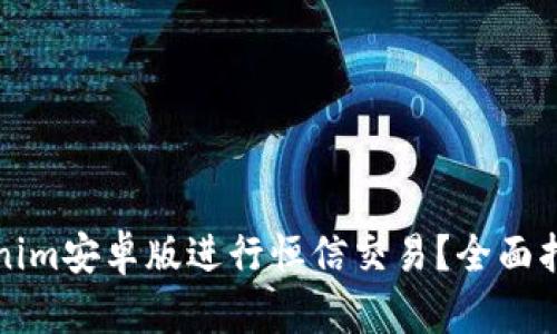 如何使用Tokenim安卓版进行恒信交易？全面指南与操作技巧