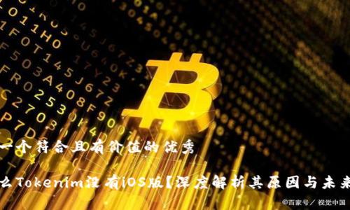 思考一个符合且有价值的优秀

为什么Tokenim没有iOS版？深度解析其原因与未来发展