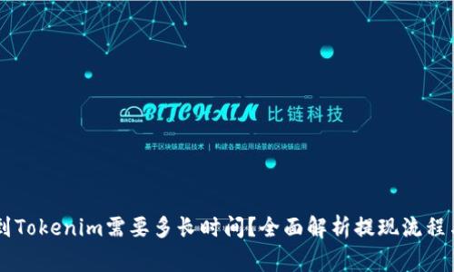 币安提现到Tokenim需要多长时间？全面解析提现流程与注意事项